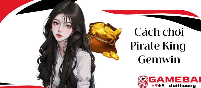 Pirate King Gemwin – Bí quyết thắng lớn với siêu phẩm nổ hũ