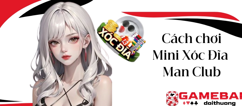 Mini Xóc Đĩa Man Club – Game đổi thưởng thu hút bet thủ